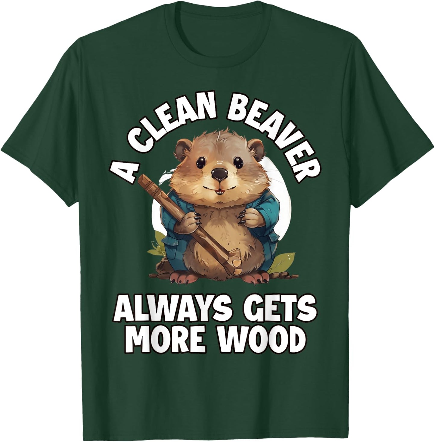 A Clean Beaver Always Gets More Wood T-Shirt - T-Shirt | Forest