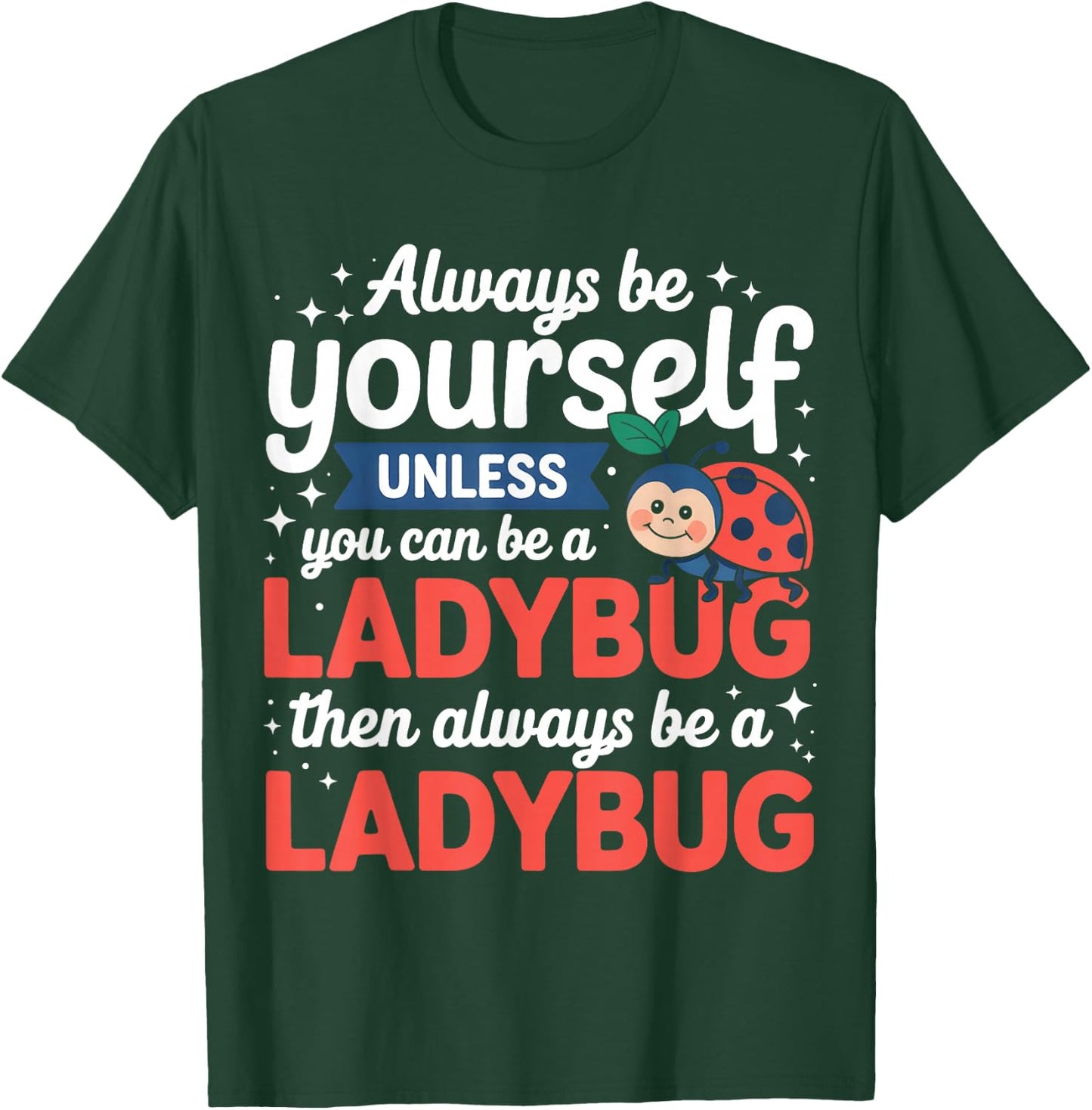 Always Be Yourself Unless You Can Be A Ladybug T-Shirt - T-Shirt | Forest