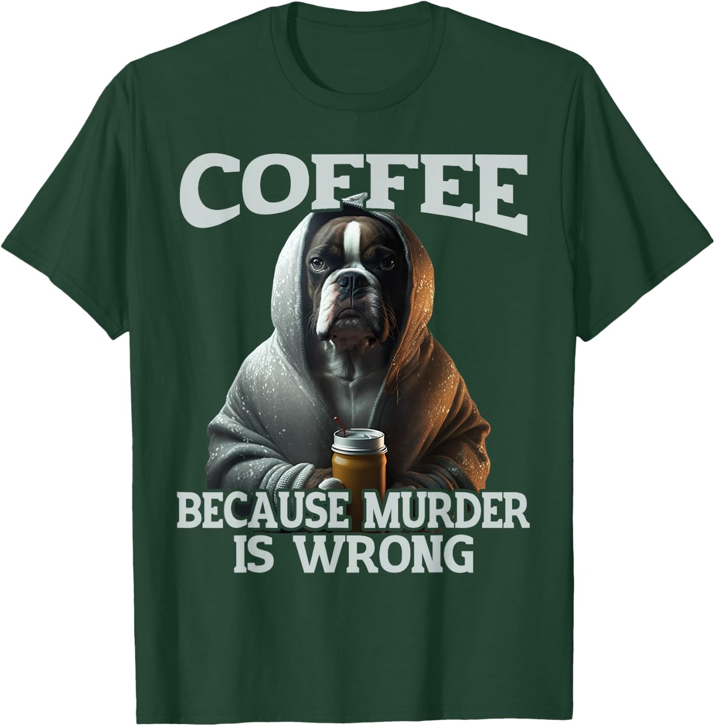 Coffee Because Murder Is Wrong, Sarcastic Boxer Dog Grumpy Men Women T-Shirt - T-Shirt | Forest