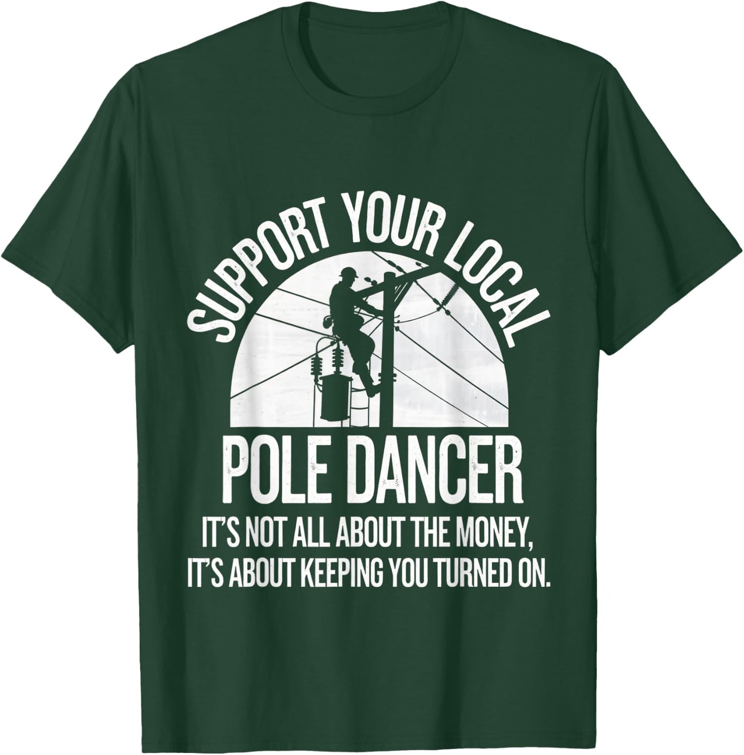 Support Local Pole Dancer Funny Electrician Lineman T-Shirt - T-Shirt | Forest