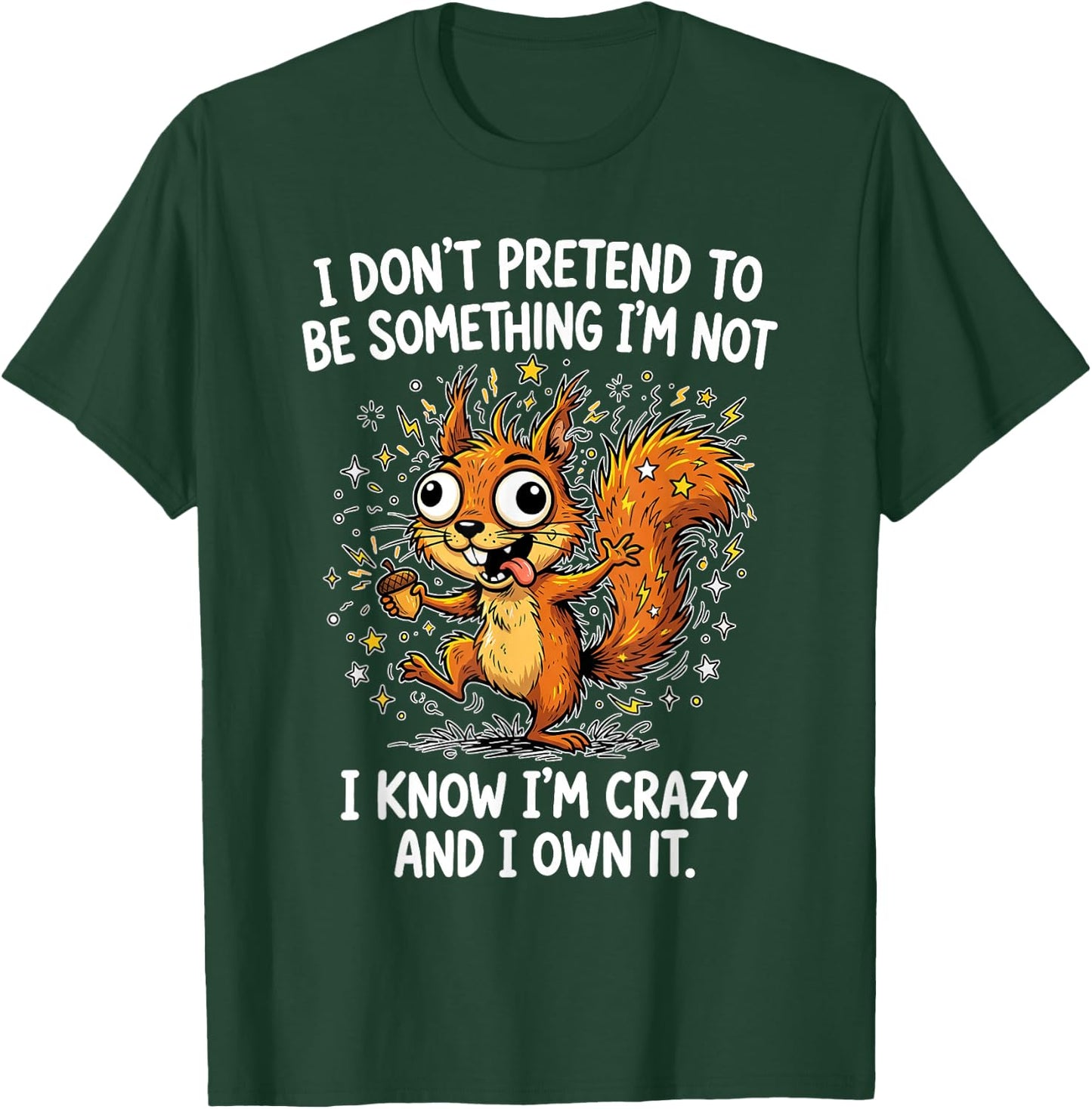 I Don't Pretend to Be Something Im Not I Know I'm Crazy and T-Shirt - T-Shirt | Forest