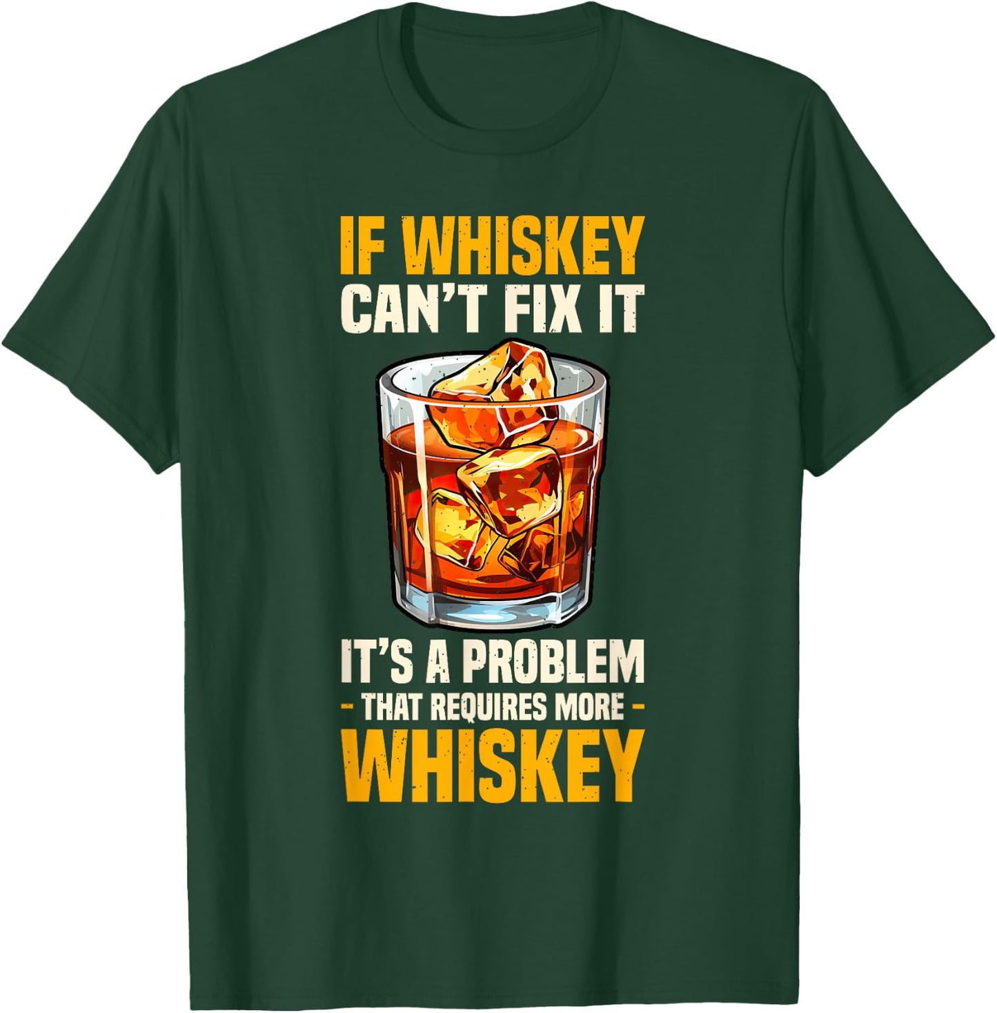 Bourbon If Whiskey Can't Fix It Requires More Whiskey T-Shirt - T-Shirt | Forest