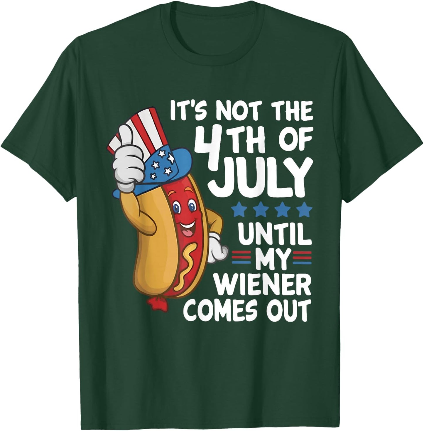 It’s Not The 4th of July Until My Weiner Comes Out Hotdog T-Shirt - T-Shirt | Forest