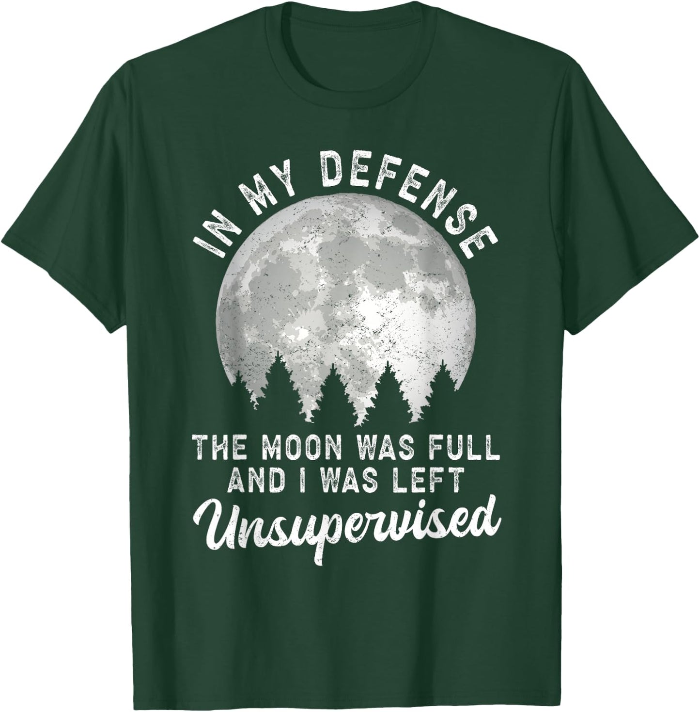 In My Defense The Moon Was Full And I Was Left Unsupervised T-Shirt - T-Shirt | Forest