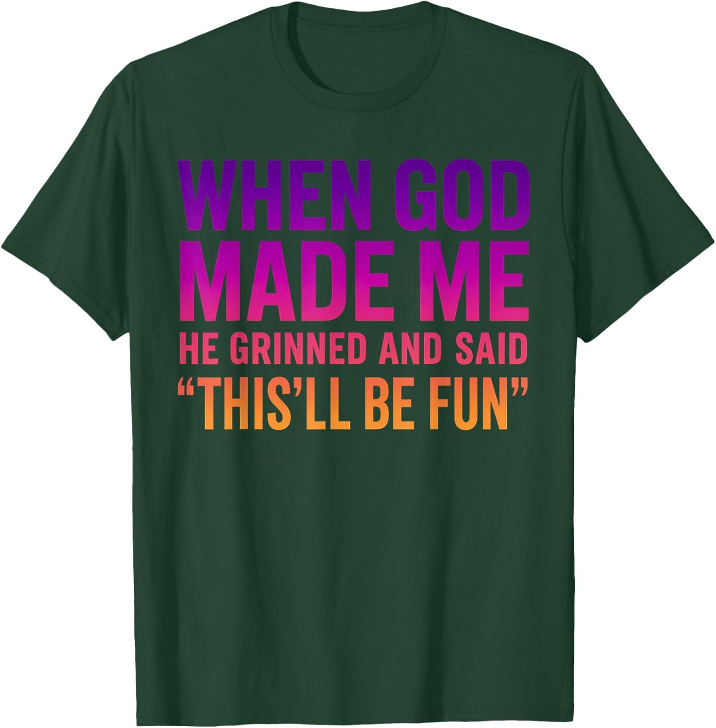 When God Made Me He Grinned and Said T-Shirt - T-Shirt | Forest