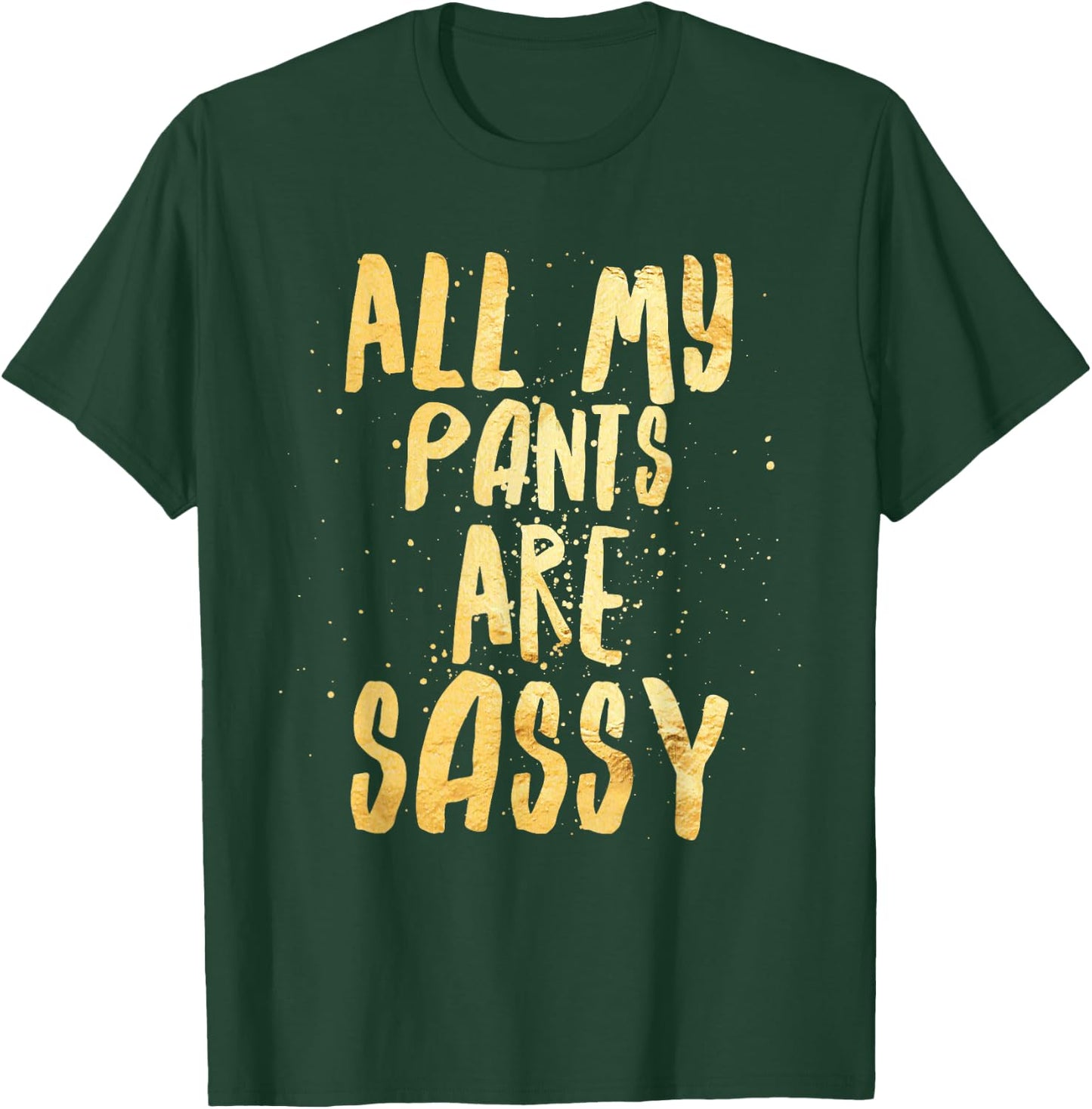 All My Pants are Sassy - Sassypants T-Shirt - T-Shirt | Forest