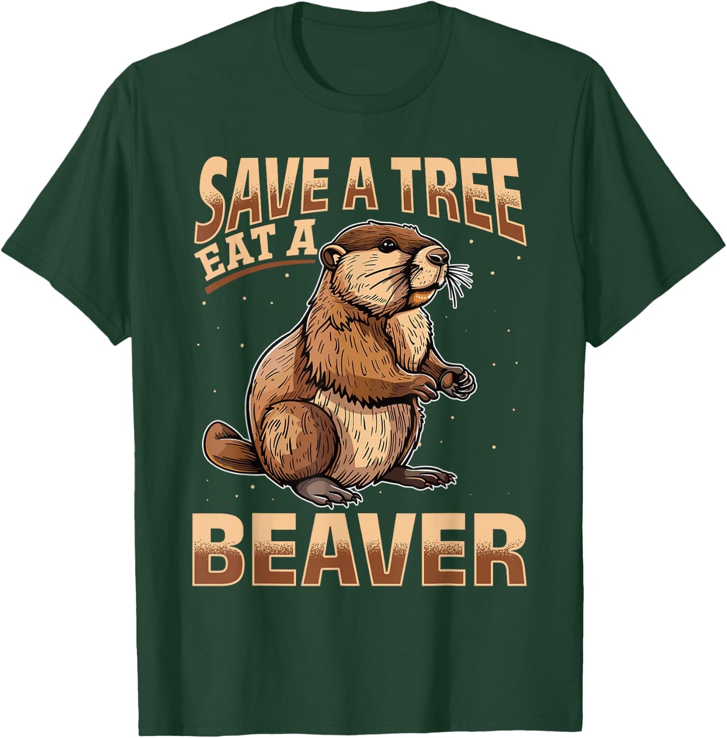 Funny Beaver Animal Save a Tree Eat a Beaver T-Shirt - T-Shirt | Forest
