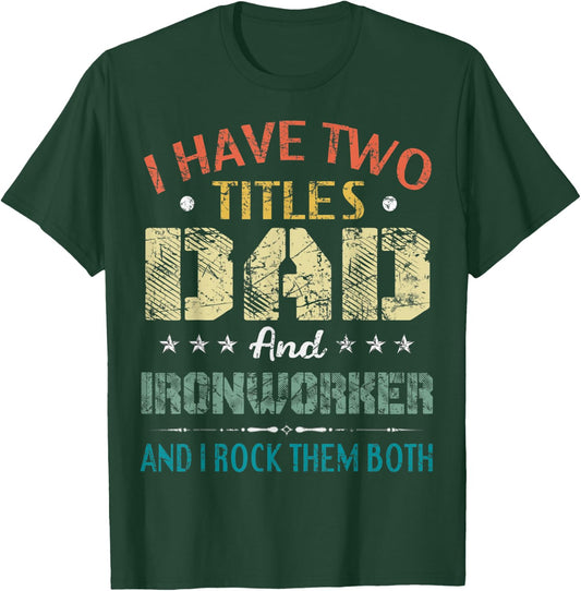 I Have Two Titles Dad And Ironworker Funny Fathers Day Gift T-Shirt - T-Shirt | Forest