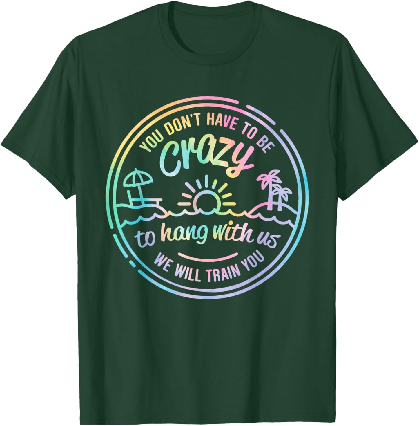 Tie Dye You Don't Have To Be Crazy To Hang With Us Vacation T-Shirt - T-Shirt | Forest
