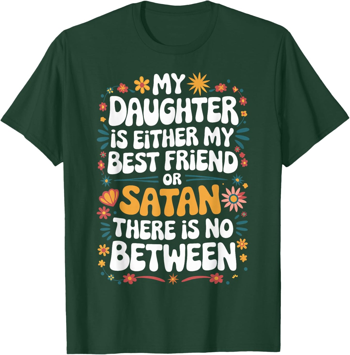 My Daughter Is Either My Best Friend Or Satan T-Shirt - T-Shirt | Forest