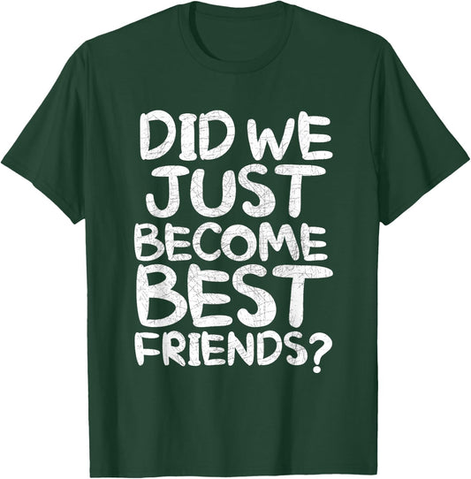 Did We Just Become Best Friends Shirt T-Shirt - T-Shirt | Forest