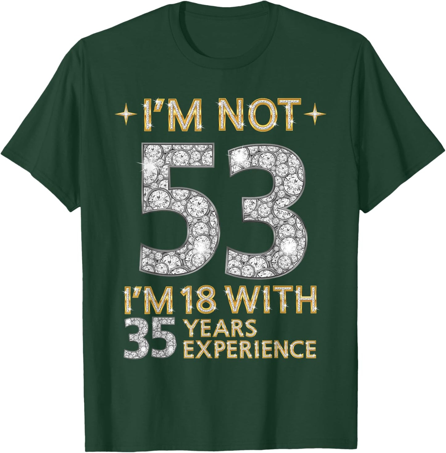 I'm Not 53 I'm 18 with 35 Years Experience Funny 53rd b-day T-Shirt - T-Shirt | Forest
