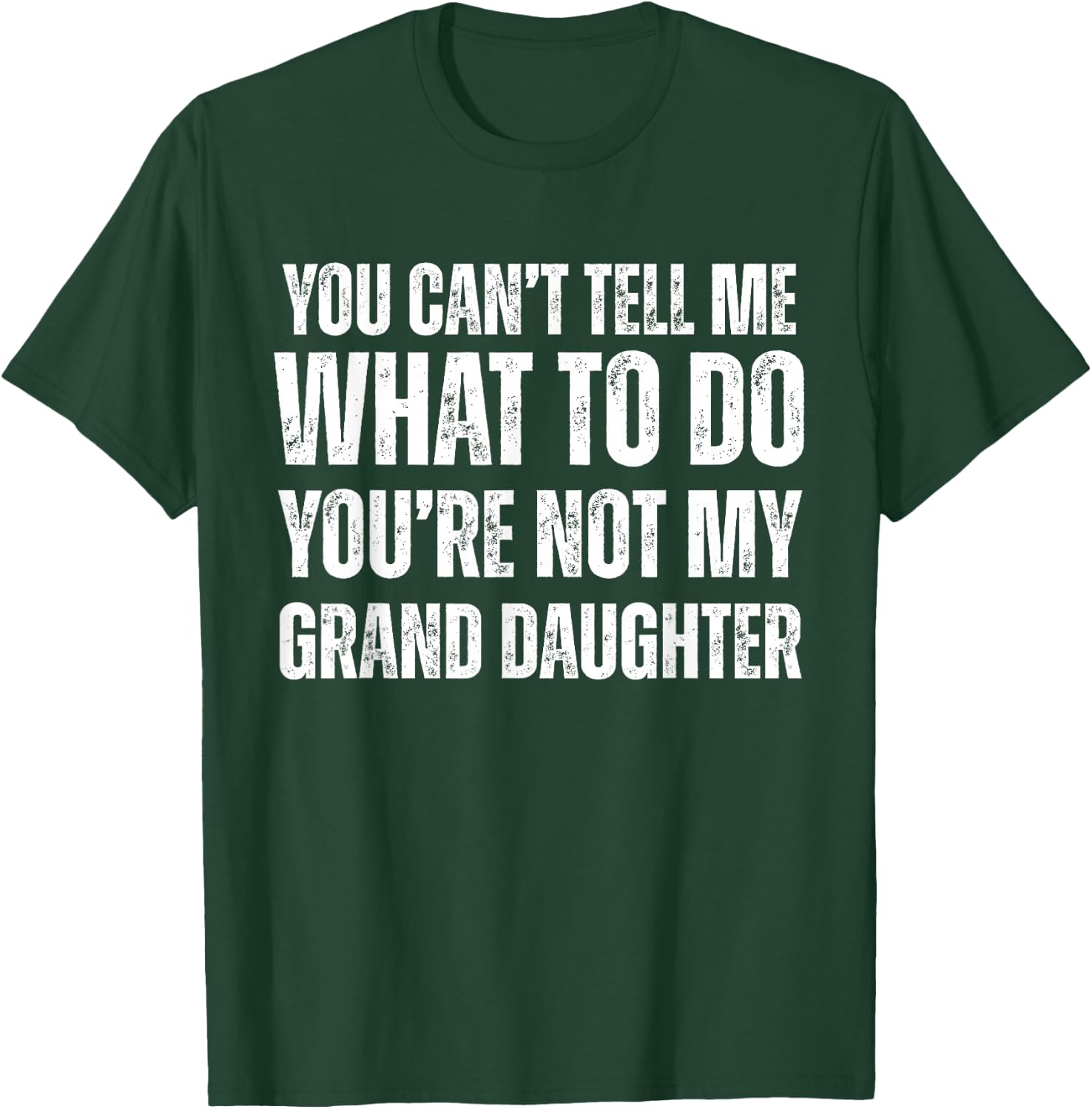 You Can't tell Me What To Do You're Not My Grand Daughter T-Shirt - T-Shirt | Forest