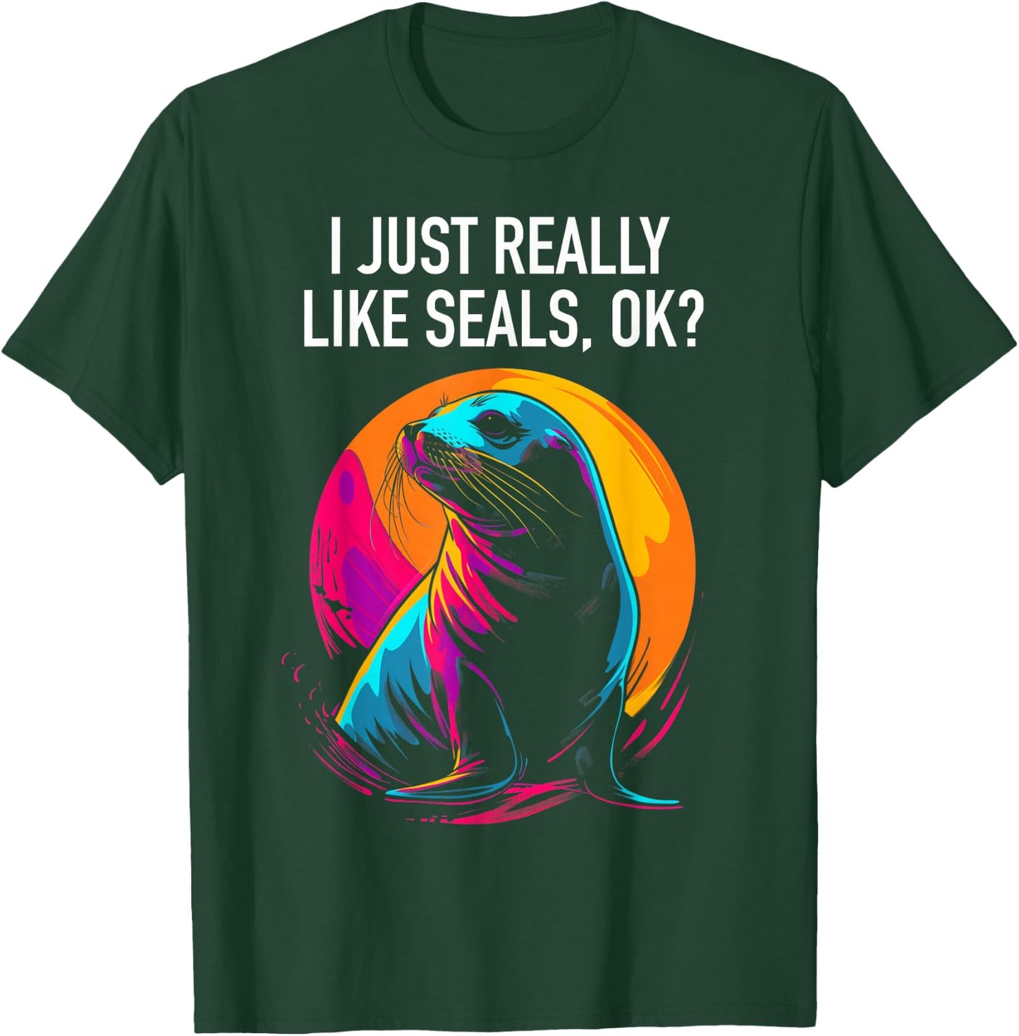 I Just Really Like Seals Ok? Funny Sea Lion Seal Lover T-Shirt - T-Shirt | Forest