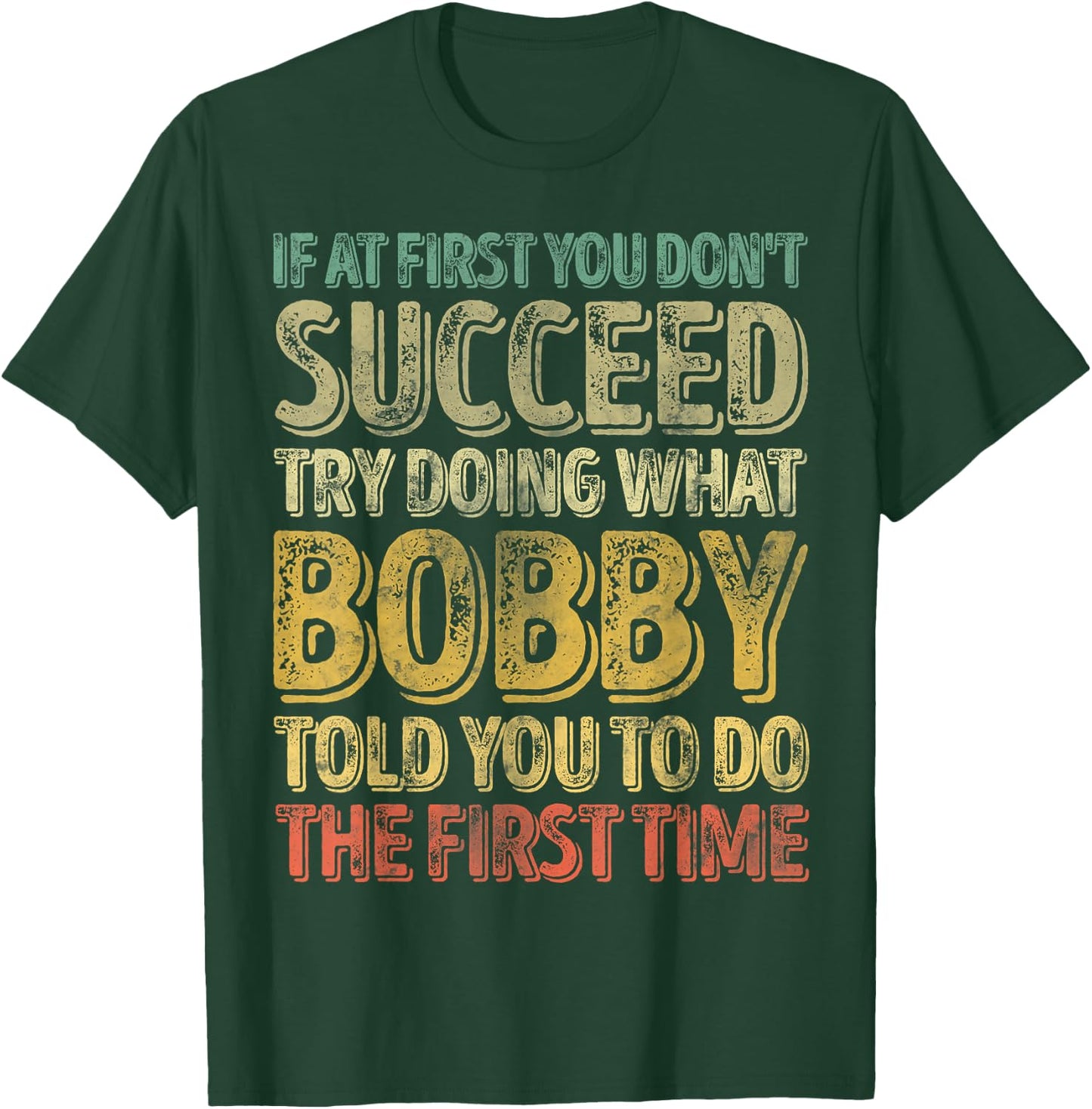 If At First You Don't Succeed Try Doing What Bobby T-Shirt - T-Shirt | Forest