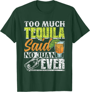 Too Much Tequila Said No Juan Ever Mexico Cinco De Mayo T-Shirt - T-Shirt | Forest