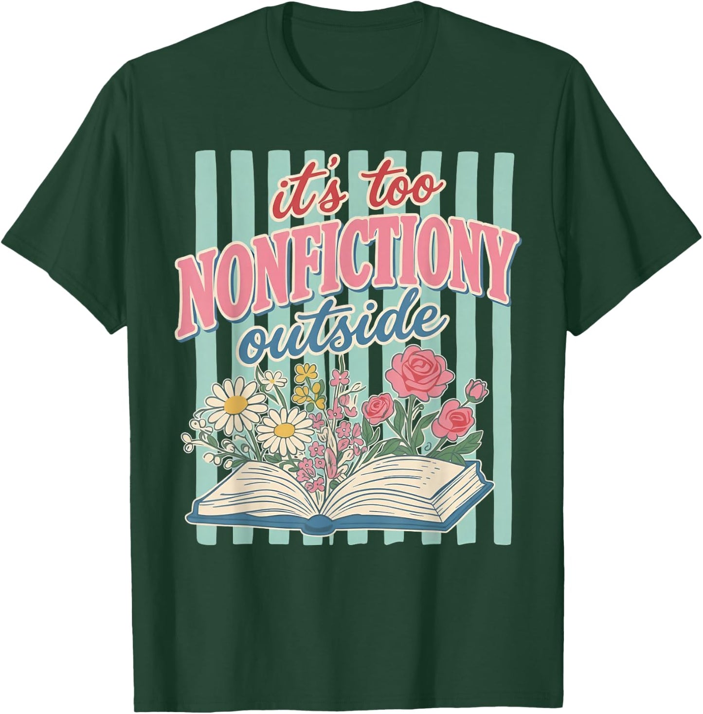 Its Too Nonfictiony Outside Floral Book T-Shirt - T-Shirt | Forest