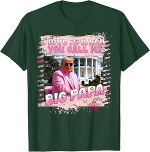 I Love It When You Call Me Big Papa Daddy Donald Trump 2024 T-Shirt - T-Shirt | Forest