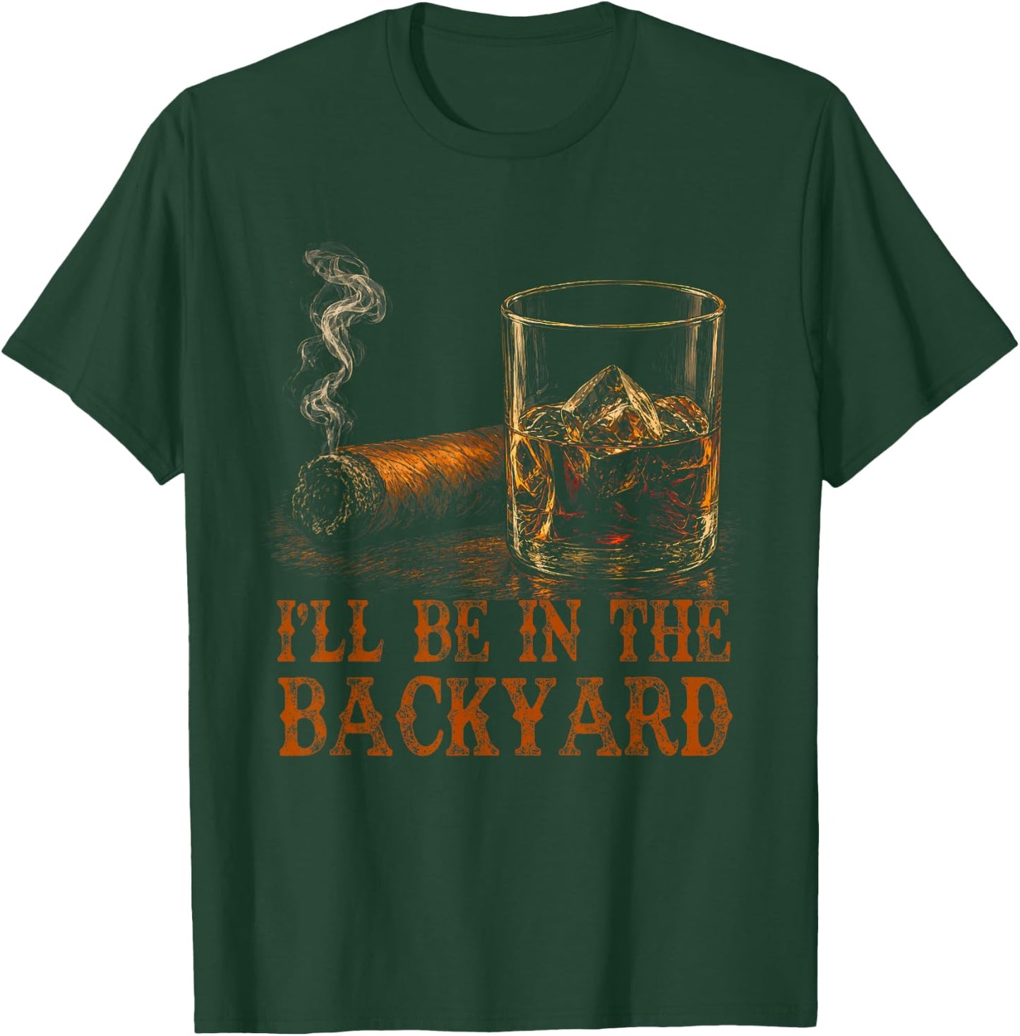 I'll Be in The Backyard Funny Cigar and Bourbon Lovers T-Shirt - T-Shirt | Forest