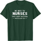 Be Nice To Nurses They Keep Doctors From Killing You Shirt T-Shirt - T-Shirt | Forest