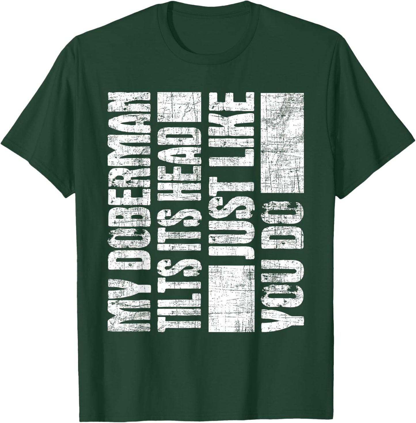 My Doberman Tilts Its Head Just Like You Do - Dog Lover T-Shirt - T-Shirt | Forest