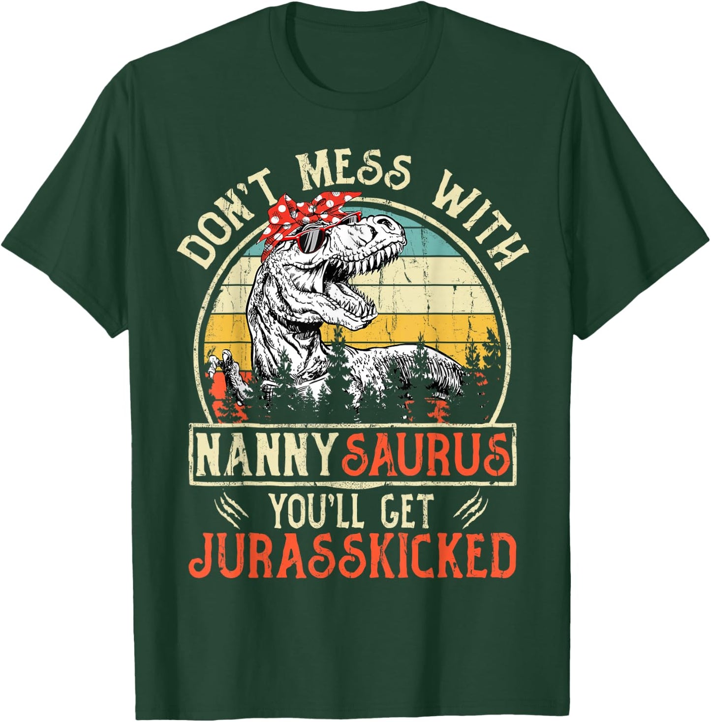 Don't Mess With Nannysaurus You'll Get Jurasskicked Nanny T-Shirt - T-Shirt | Forest