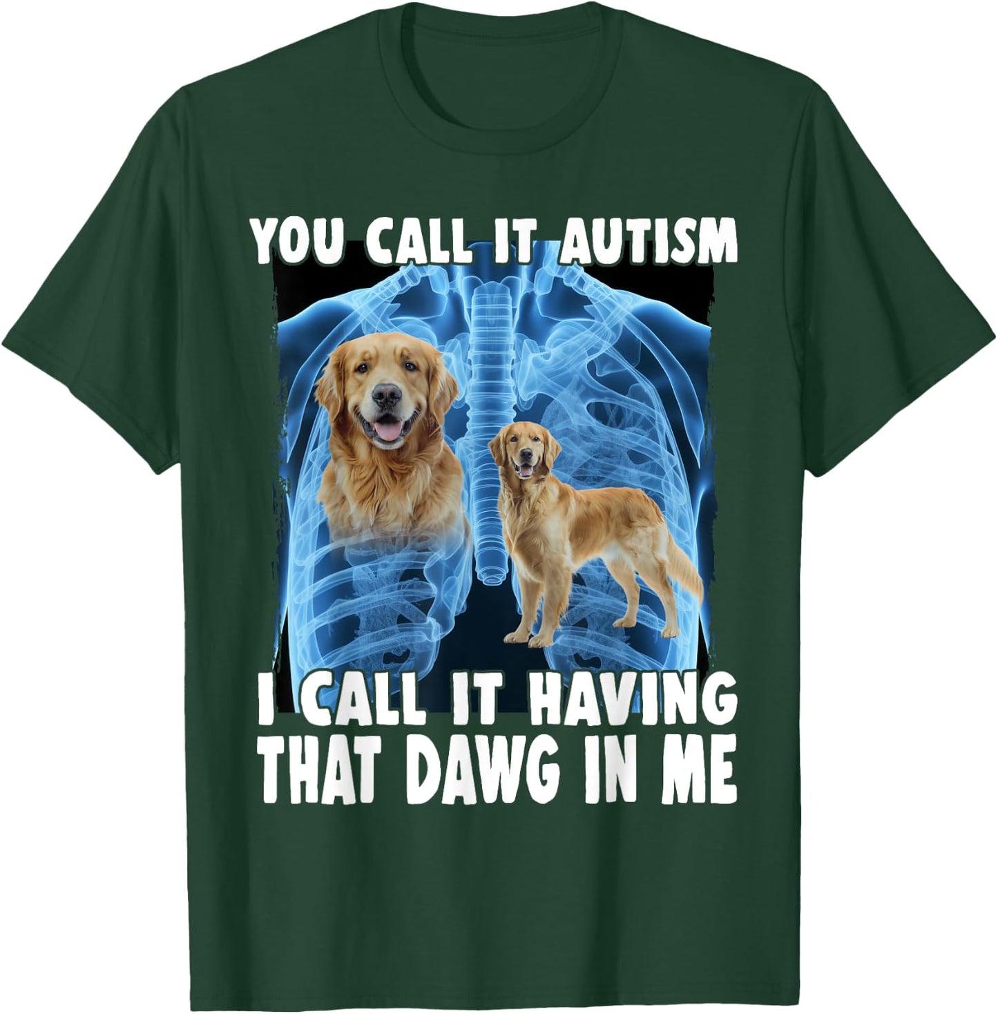 You Call It Autism I Call It Having That Dawg In Me T-Shirt - T-Shirt | Forest