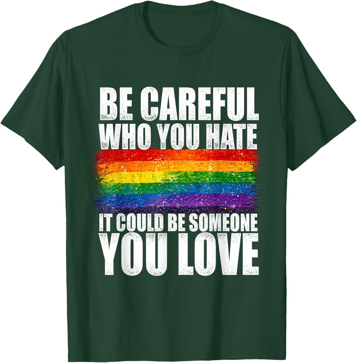 Be Careful Who You Hate Could Be Someone You Love LGBT Pride T-Shirt - T-Shirt | Forest