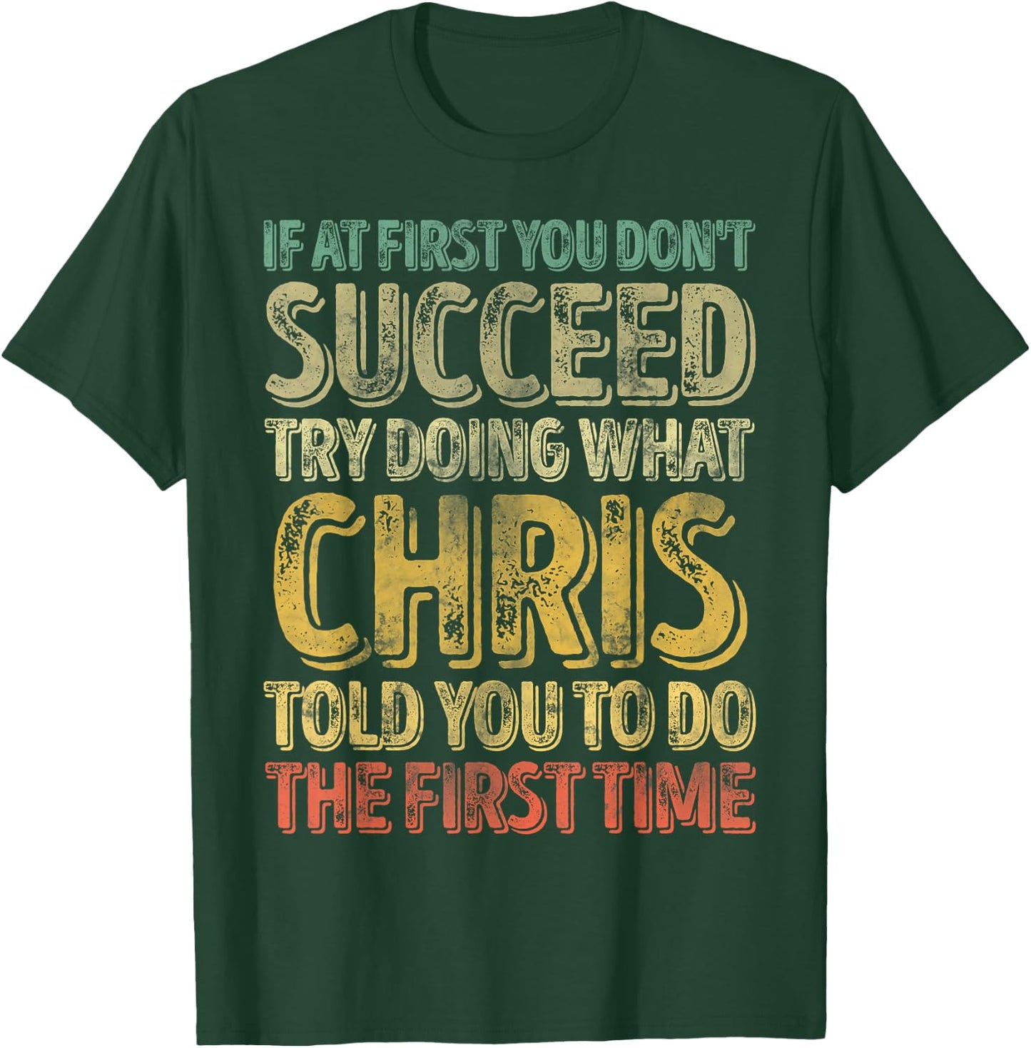 If At First You Don't Succeed Try Doing What Chris T-Shirt - T-Shirt | Forest