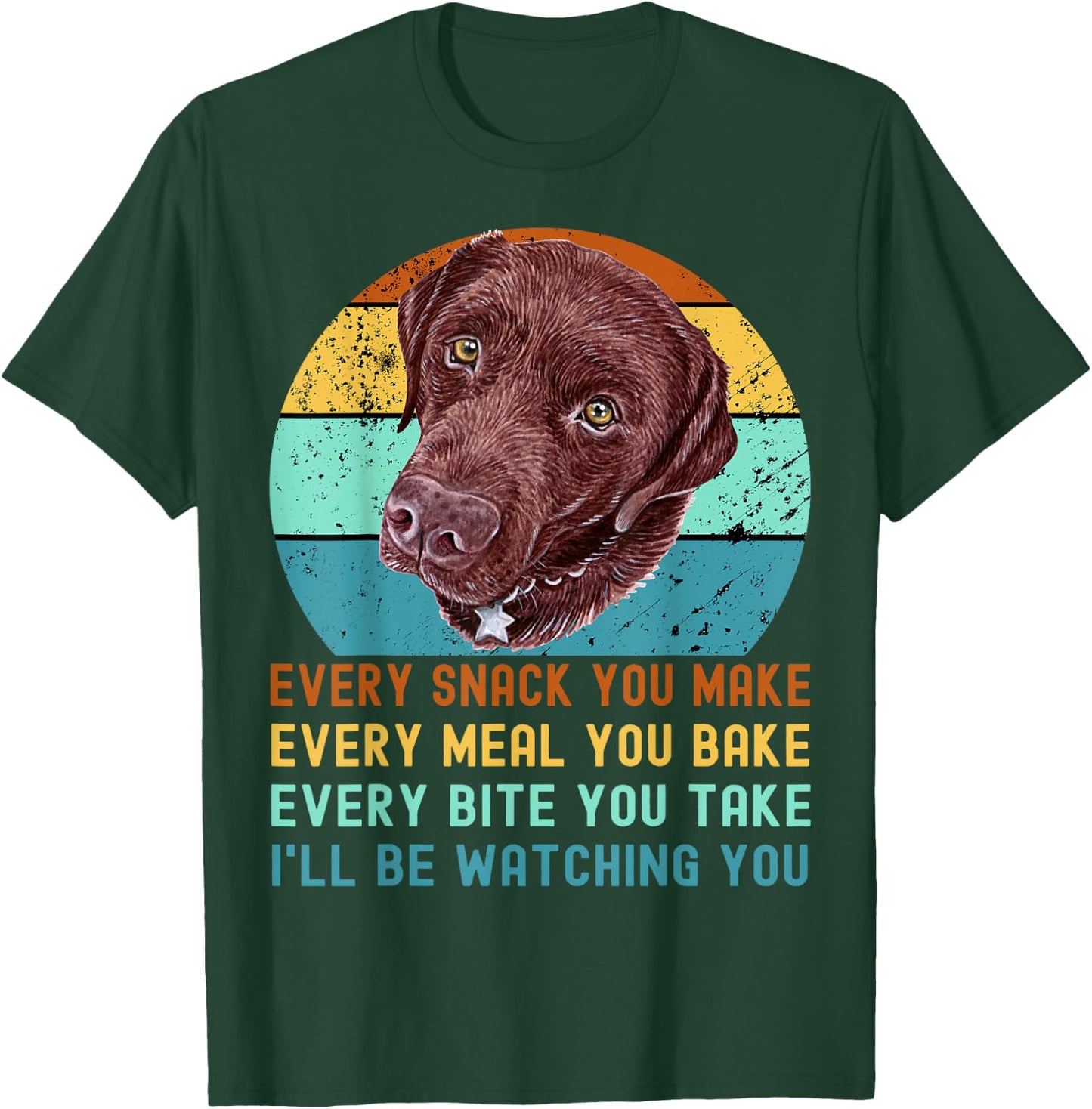 Chocolate Lab Labrador Retriever Dog Every Snack you Make T-Shirt - T-Shirt | Forest