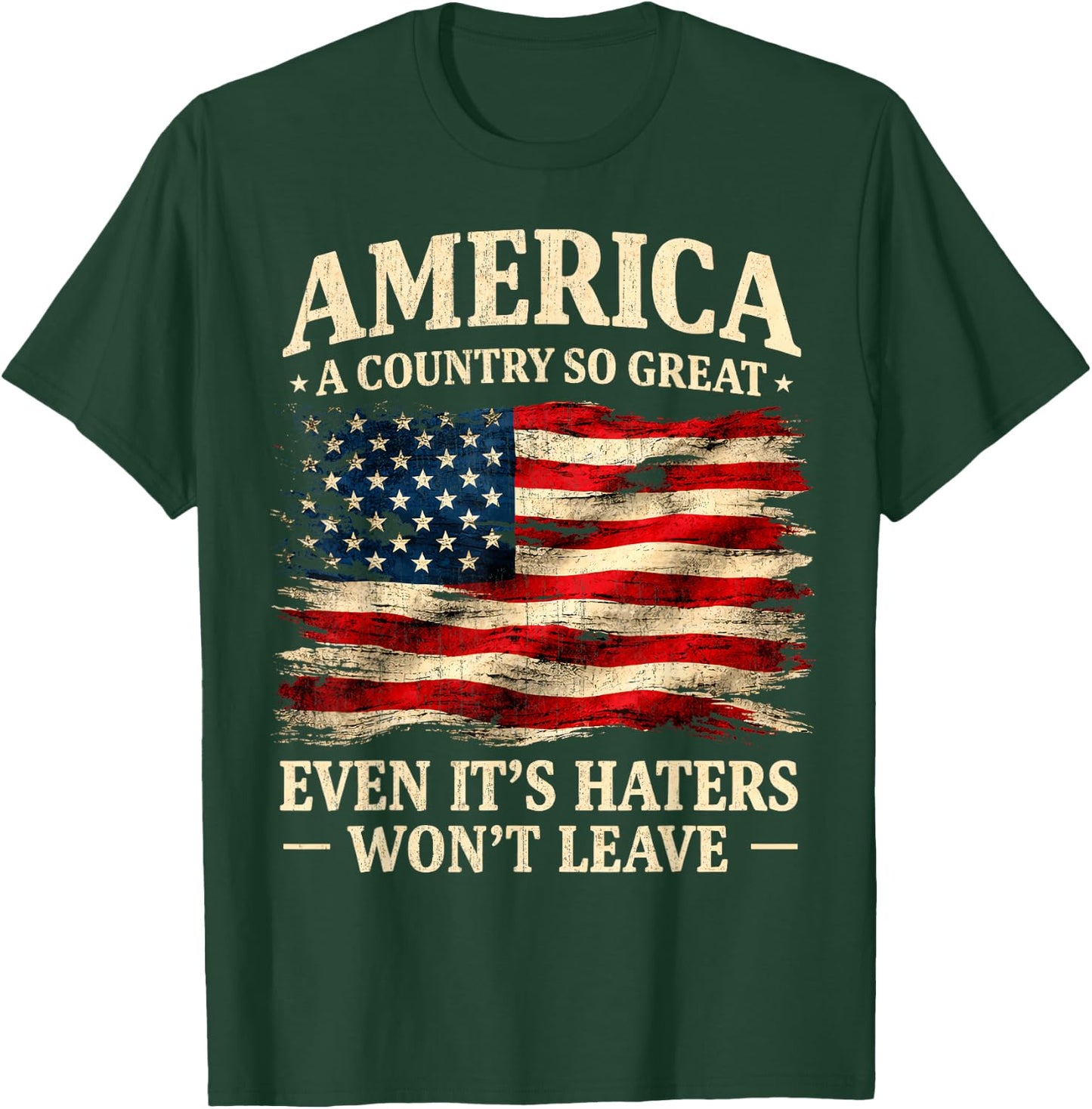 America a Country so Great Even It's Haters Won't Leave T-Shirt - T-Shirt | Forest