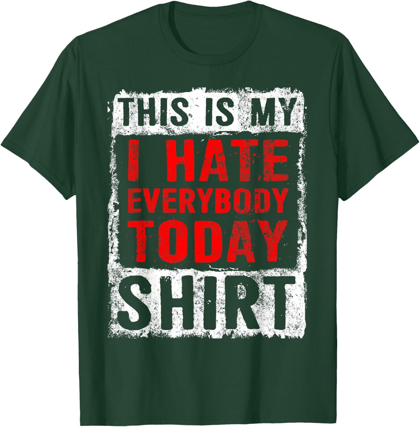 Funny Sarcastic Grumpy I Hate Everybody Today T-Shirt - T-Shirt | Forest