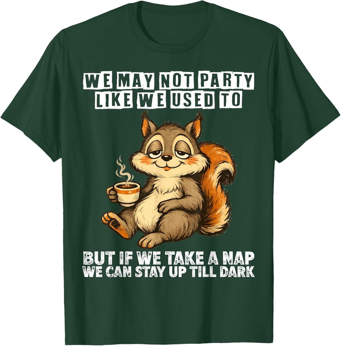 We May not Party Like we Used to but if we take a nap we can T-Shirt - T-Shirt | Forest