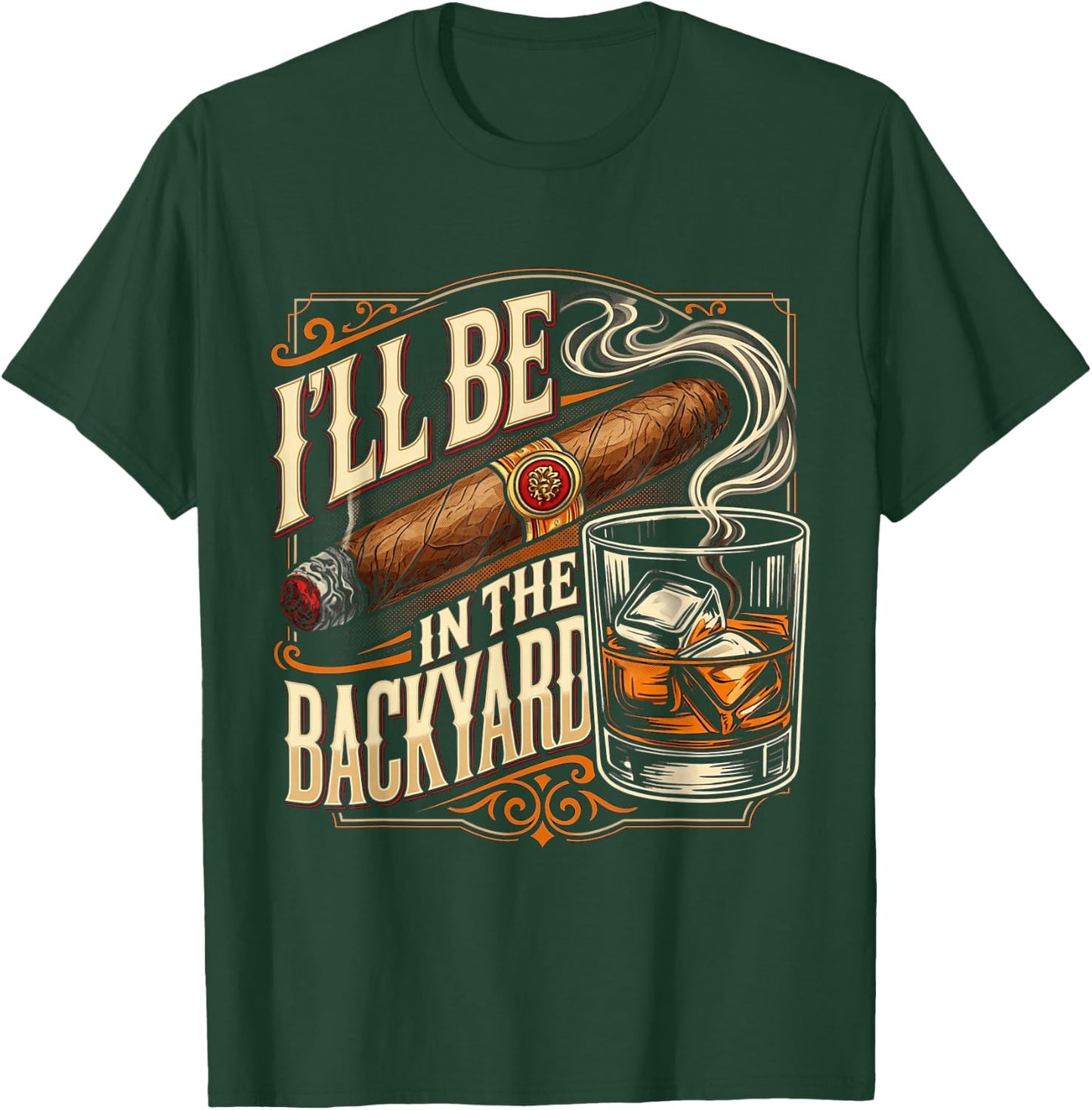 I'll Be in The Backyard Funny Cigar and Bourbon Lovers T-Shirt - T-Shirt | Forest