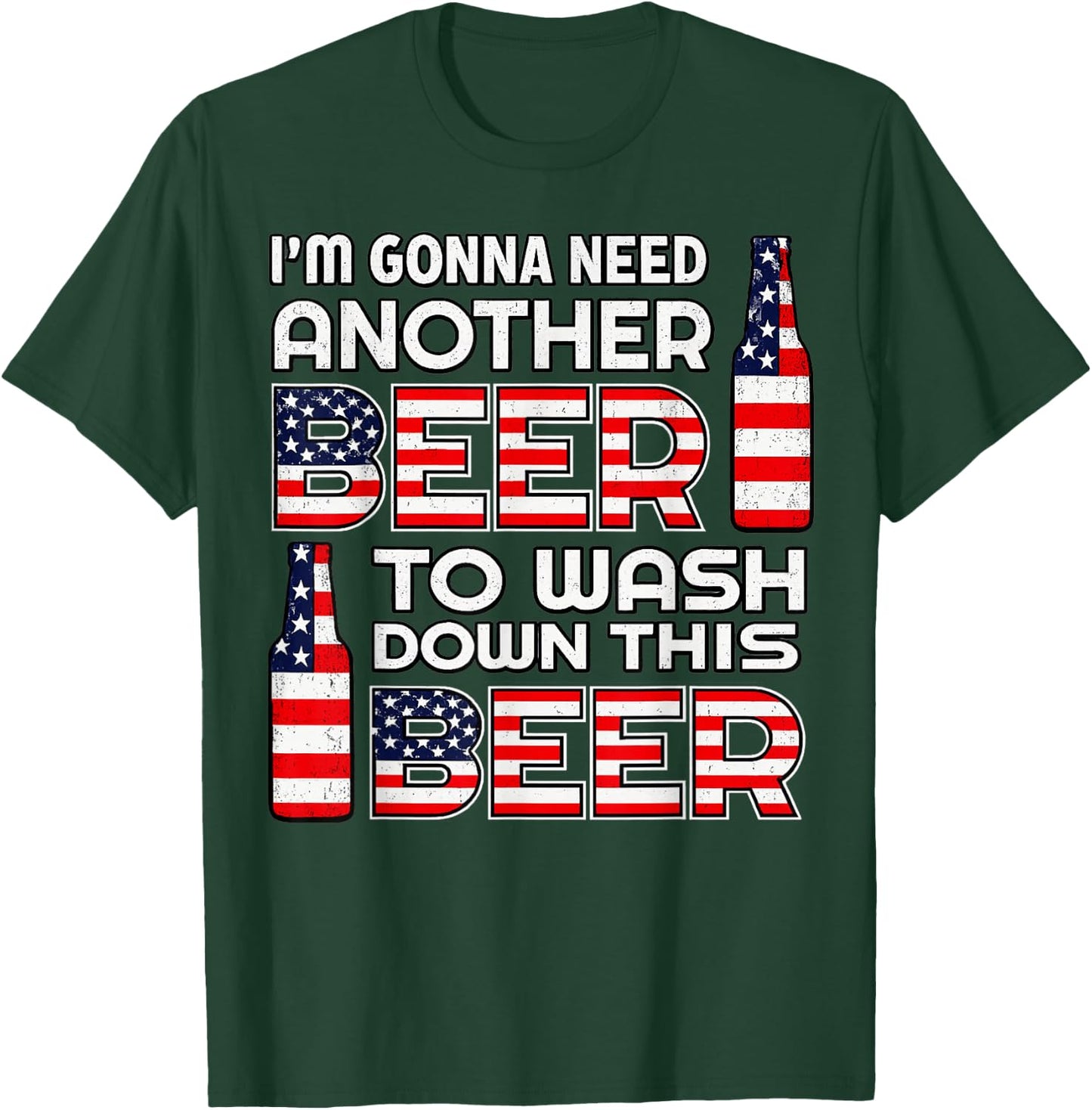 I'm Gonna Need Another Beer to Wash Down This Beer 4th July T-Shirt - T-Shirt | Forest