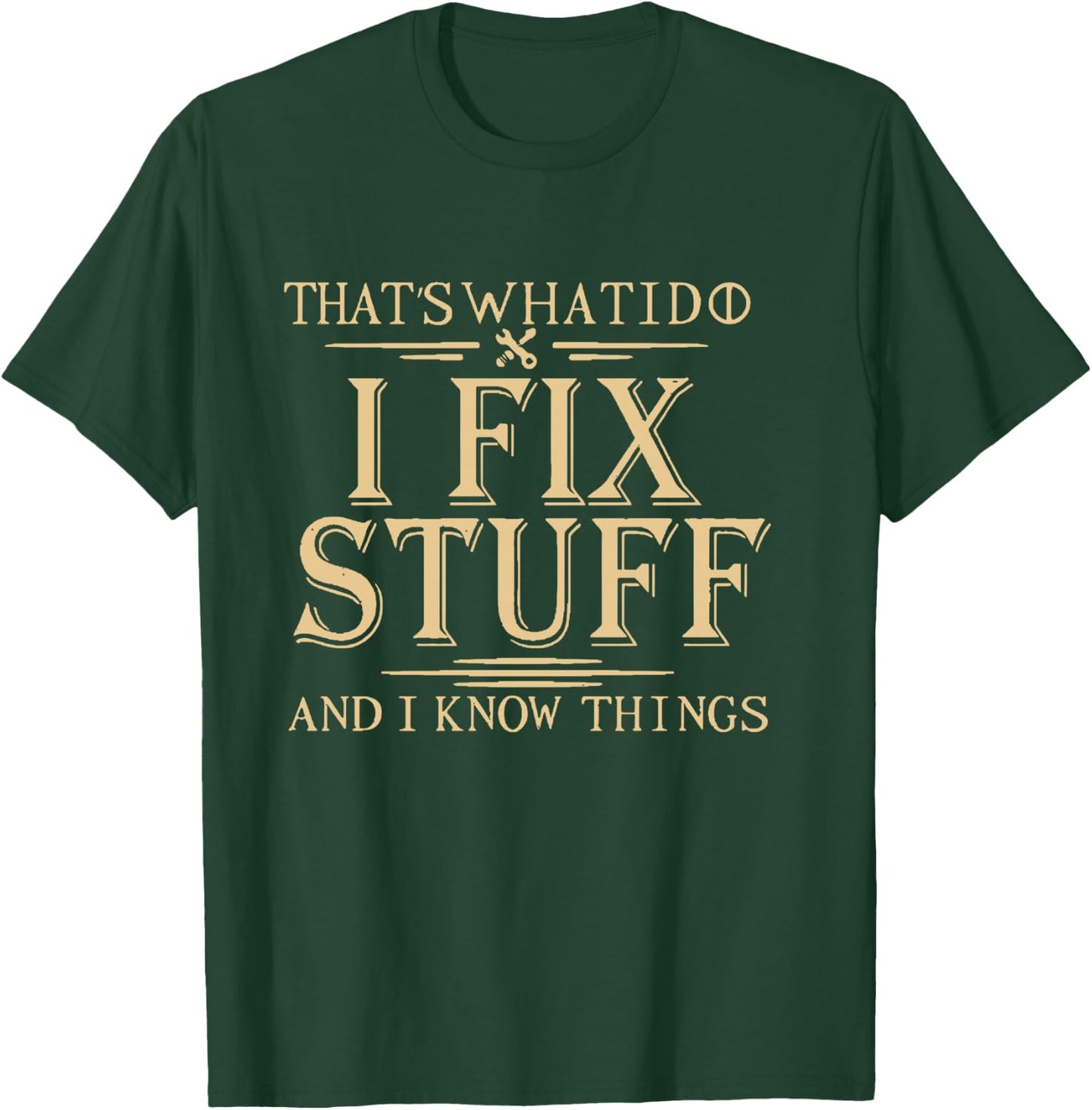 That's What i do i fix Stuff and i Know Things T-Shirt - T-Shirt | Forest