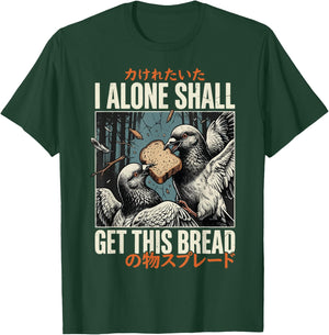 I Alone Shall Get This Bread T-Shirt - T-Shirt | Forest