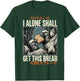 I Alone Shall Get This Bread T-Shirt - T-Shirt | Forest
