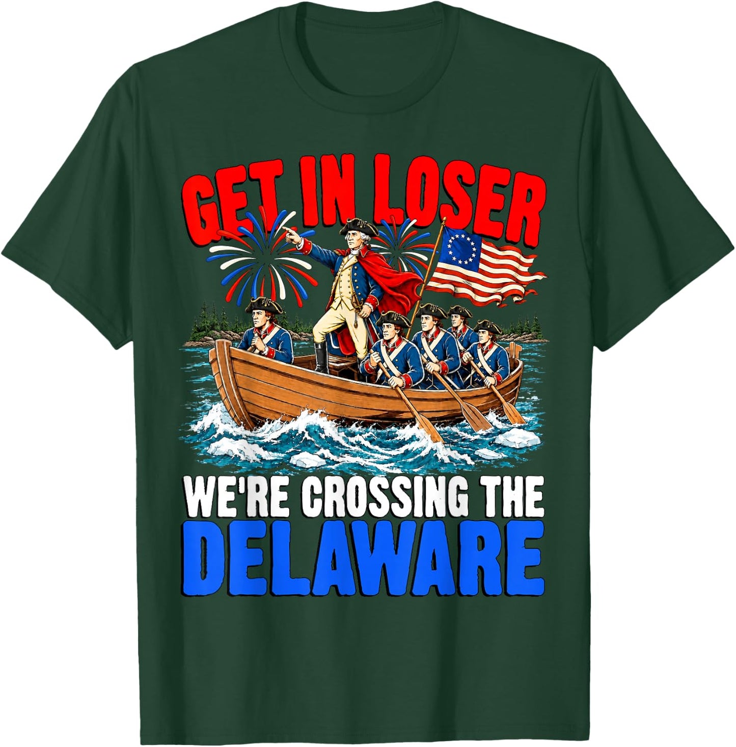 Get in Loser We're Crossing The Delaware USA 4th of July T-Shirt - T-Shirt | Forest
