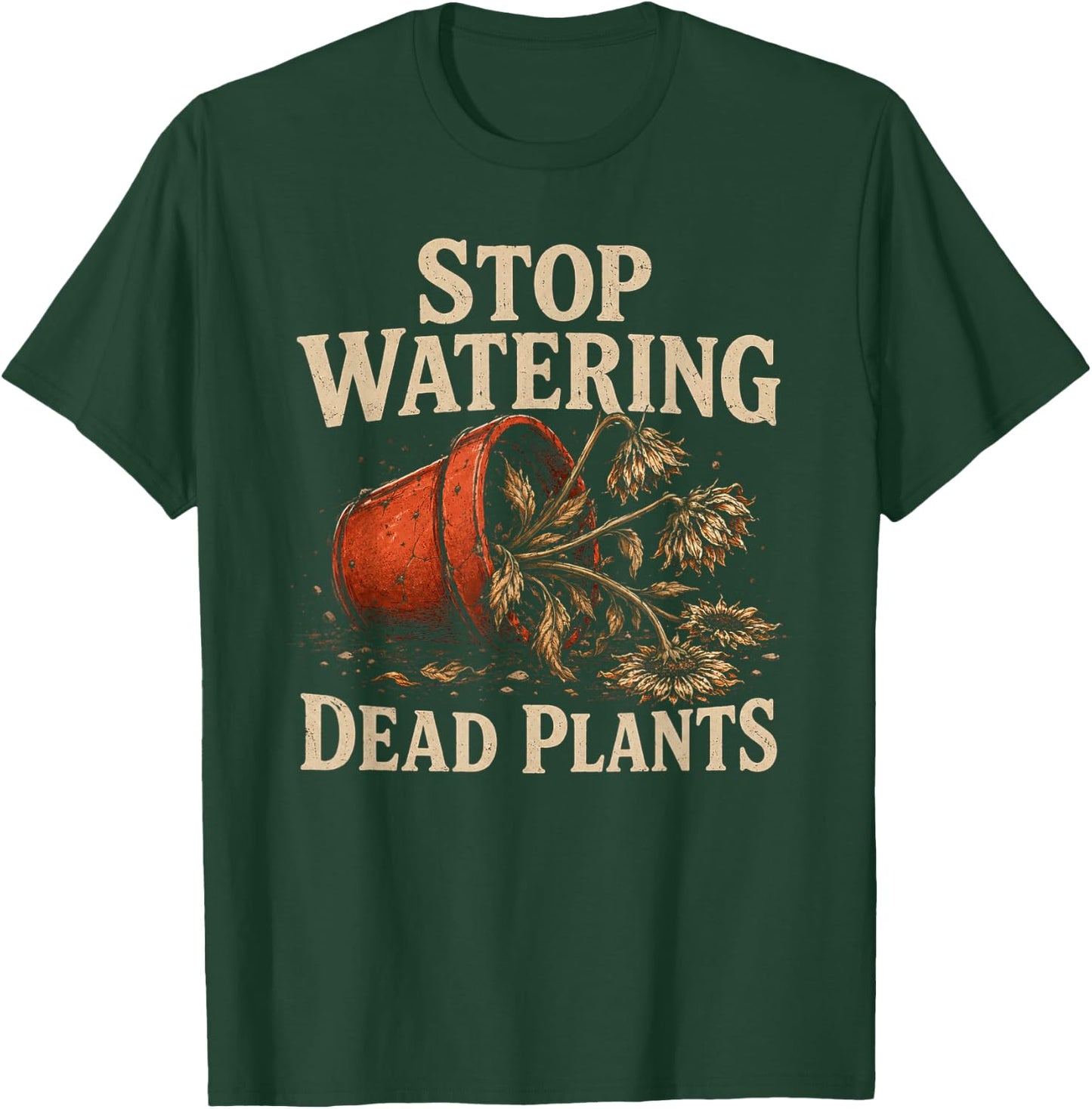 Stop Watering Dead Plants Lovers Gardeners Gardening Farmer T-Shirt - T-Shirt | Forest