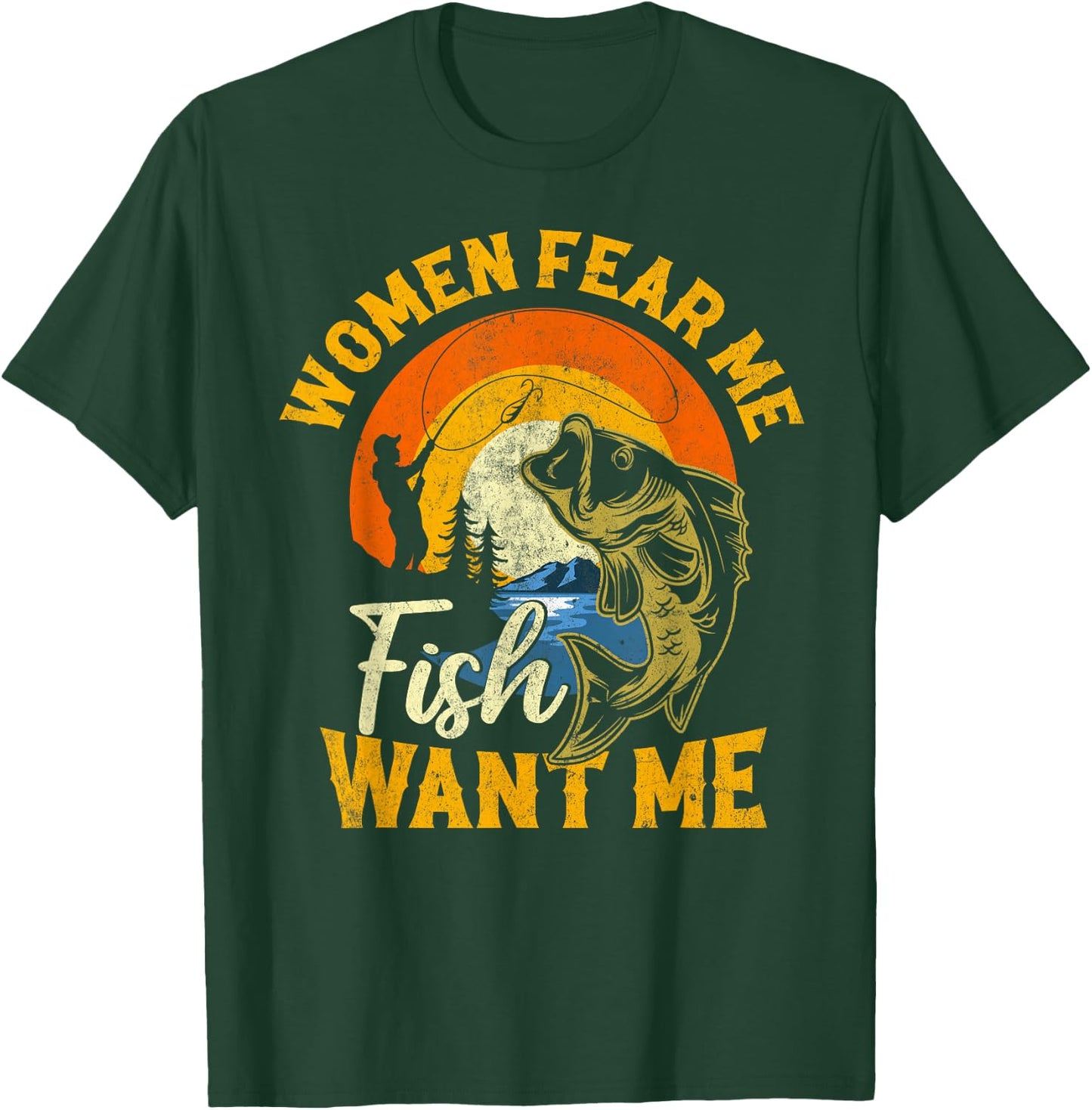 Women Fear Me Fish Want Me Funny Fishing For Fisherman T-Shirt - T-Shirt | Forest