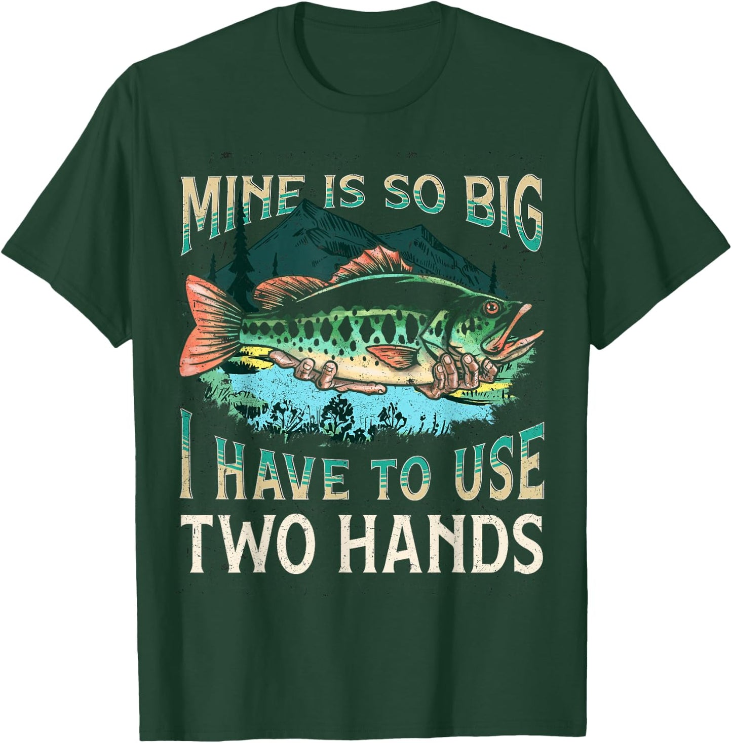 Mine Is So Big I Have To Use Two Hands Funny Fishing Gifts T-Shirt - T-Shirt | Forest