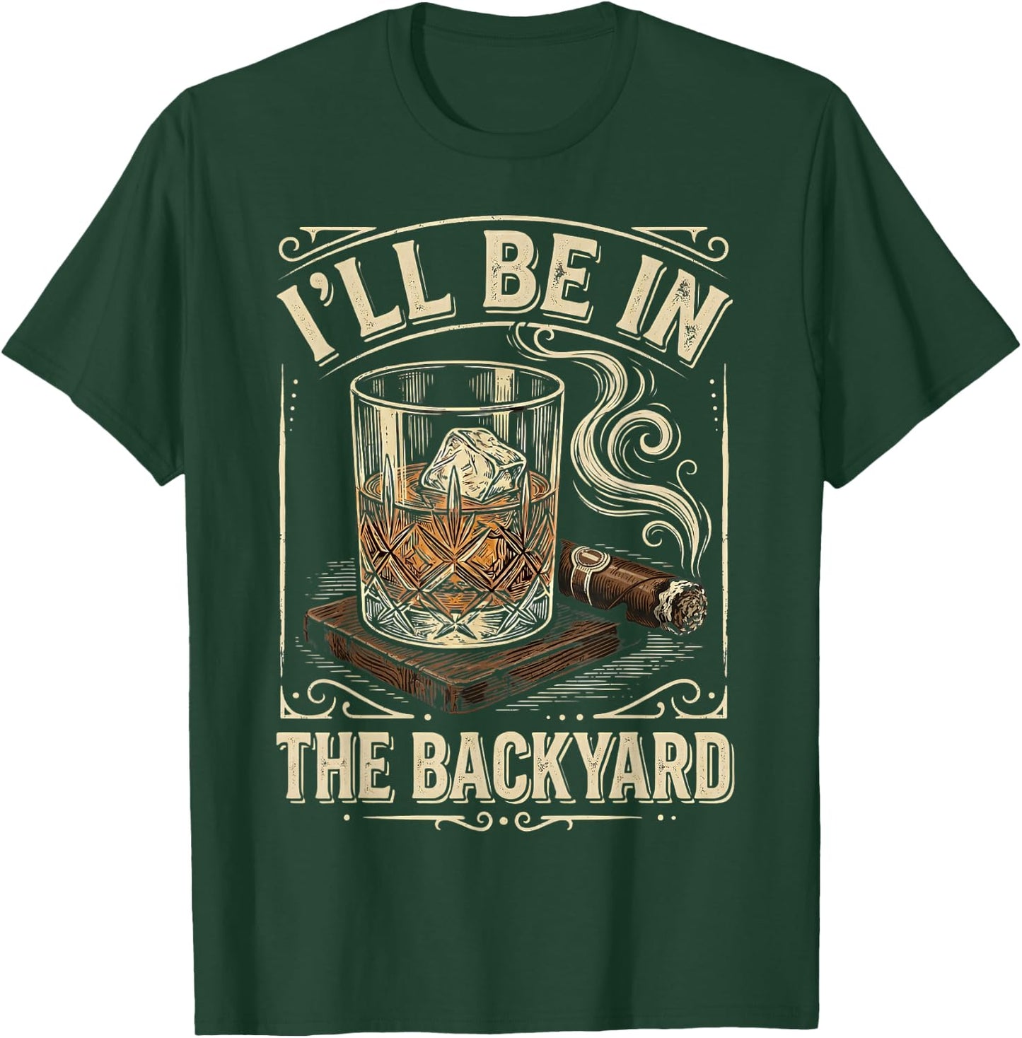 I'll Be in The Backyard Vintage Whiskey Cigar Smoker T-Shirt - T-Shirt | Forest
