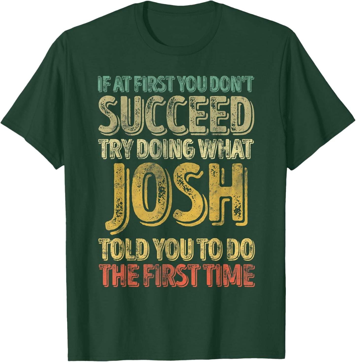 If At First You Don't Succeed Try Doing What Josh T-Shirt - T-Shirt | Forest