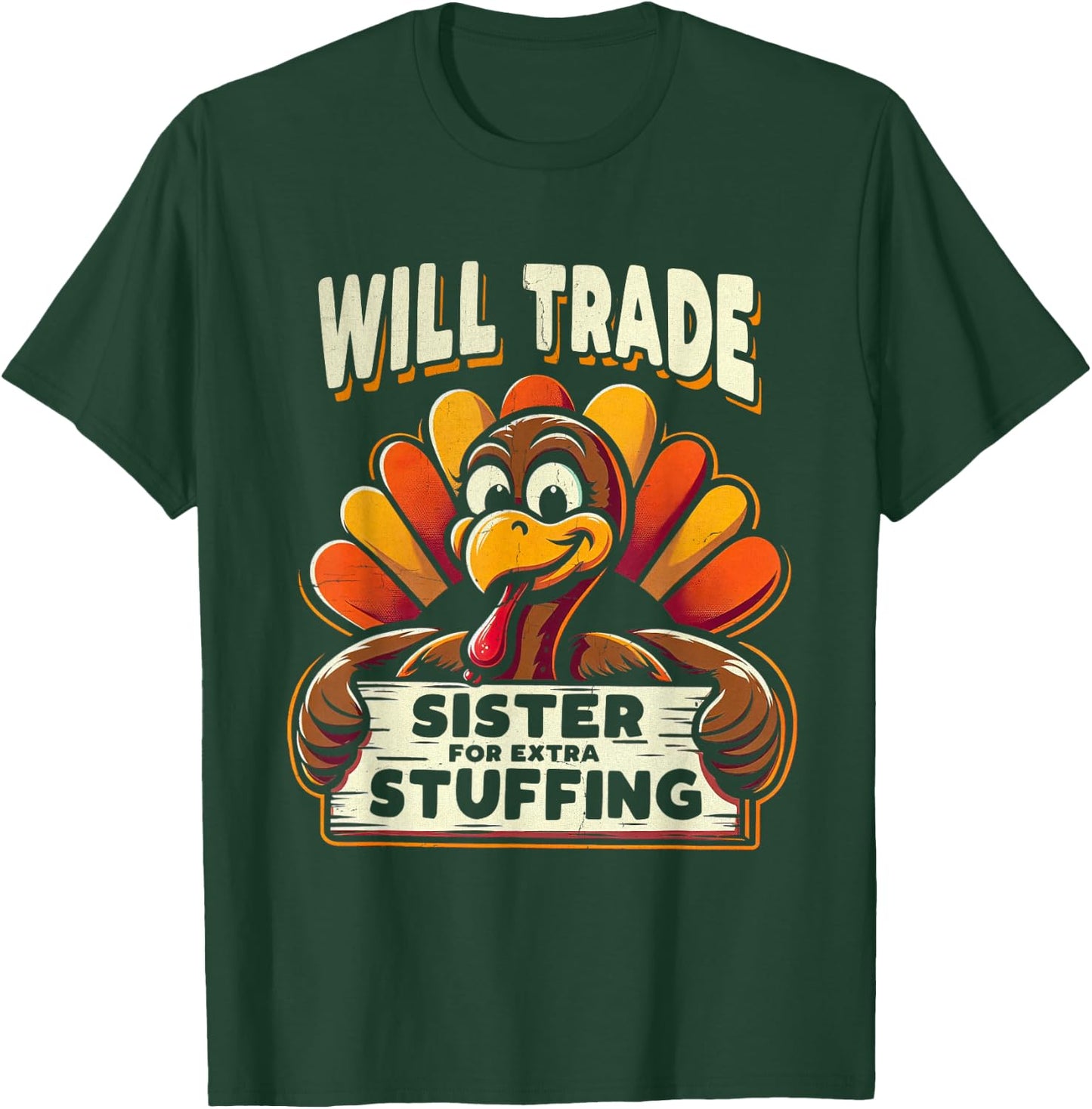 Will Trade Sister For Turkey Extra Stuffing Thanksgiving Fun T-Shirt - T-Shirt | Forest
