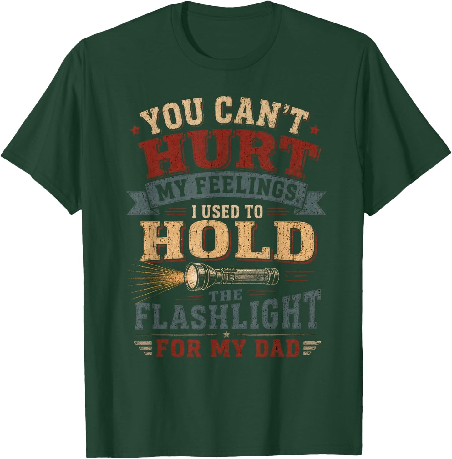 You Can't Hurt My Feelings I Used to Hold the Flashlight Dad T-Shirt - T-Shirt | Forest