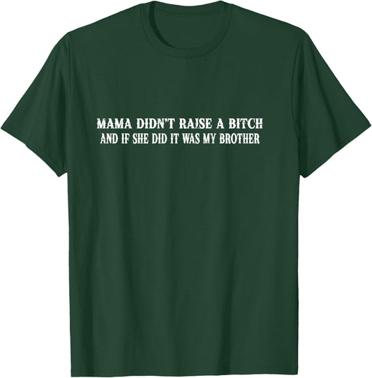 Mama Didn't Raise A Bitch And If She Did It Was My Brother T-Shirt - T-Shirt | Forest