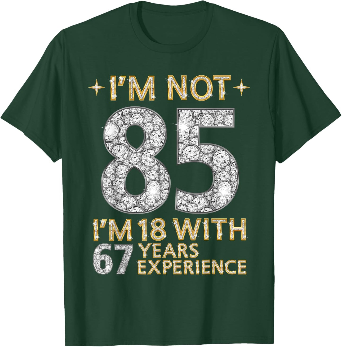 I'm Not 85 I'm 18 with 67 Years Experience Funny 85th b-day T-Shirt - T-Shirt | Forest