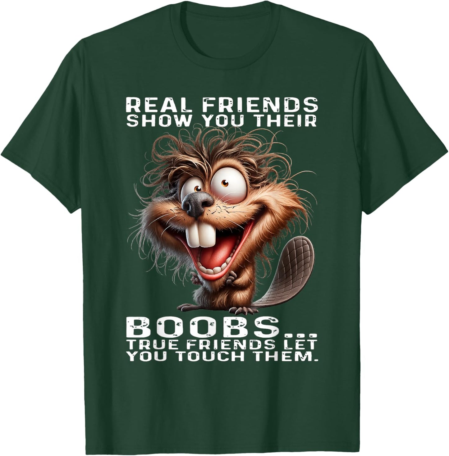 Beaver - Real Friends Show You Their Boobs True Friends T-Shirt - T-Shirt | Forest