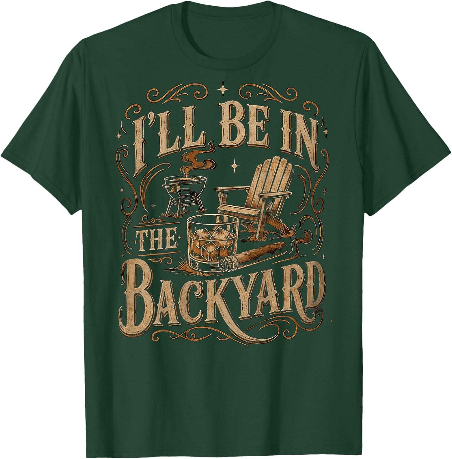 I'll Be in The Backyard Funny Bourbon Cigar Lover Father Day T-Shirt - T-Shirt | Forest
